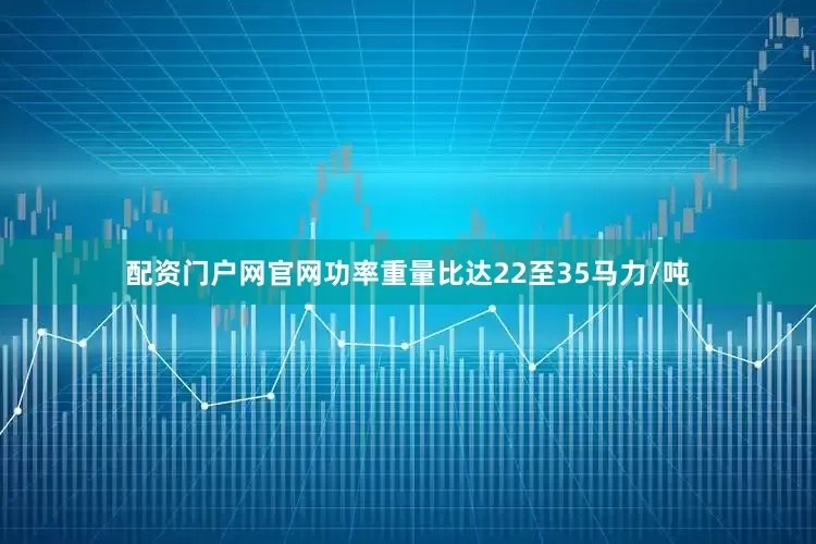 配资门户网官网功率重量比达22至35马力/吨